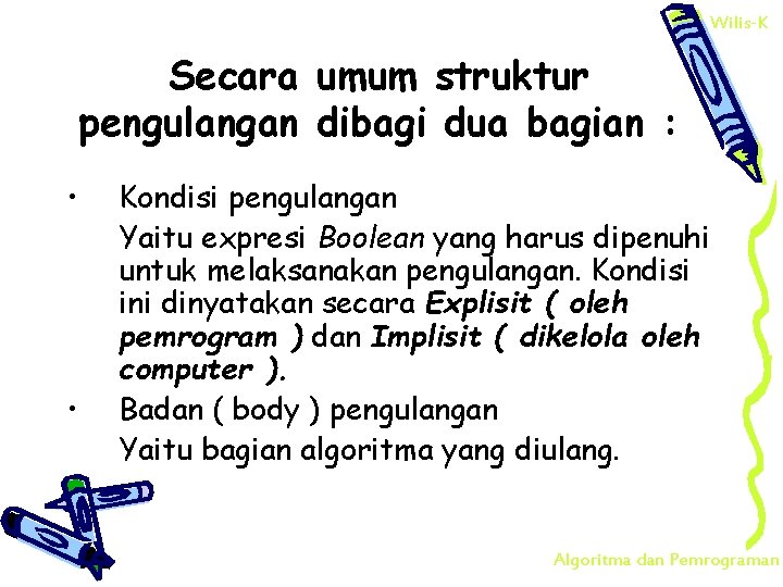 Wilis-K Secara umum struktur pengulangan dibagi dua bagian : • • Kondisi pengulangan Yaitu