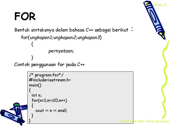 Wilis-K FOR Bentuk sintaksnya dalam bahasa C++ sebagai berikut : for(ungkapan 1; ungkapan 2;