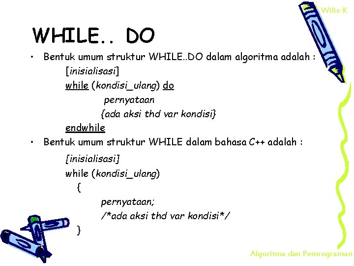 Wilis-K WHILE. . DO • Bentuk umum struktur WHILE. . DO dalam algoritma adalah