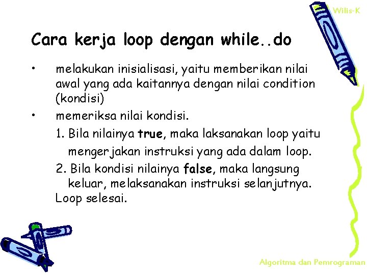 Wilis-K Cara kerja loop dengan while. . do • • melakukan inisialisasi, yaitu memberikan