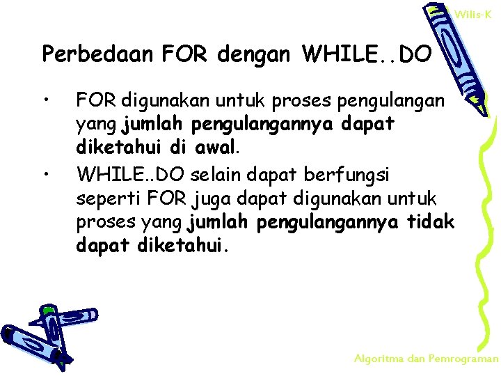 Wilis-K Perbedaan FOR dengan WHILE. . DO • • FOR digunakan untuk proses pengulangan