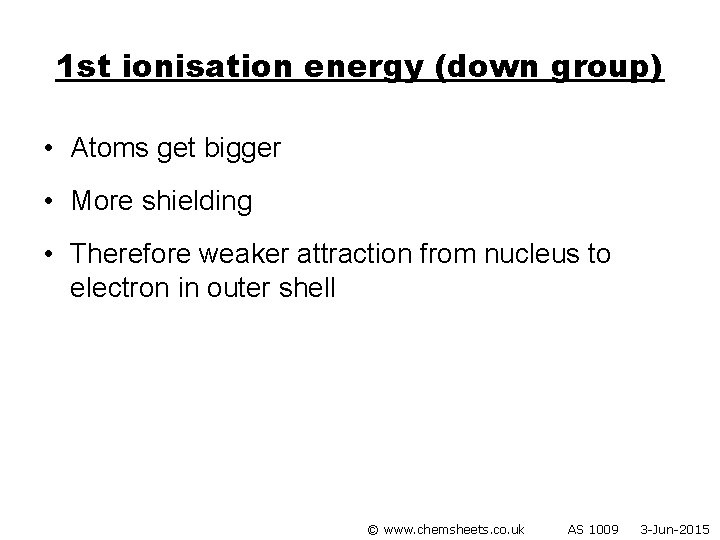 1 st ionisation energy (down group) • Atoms get bigger • More shielding •