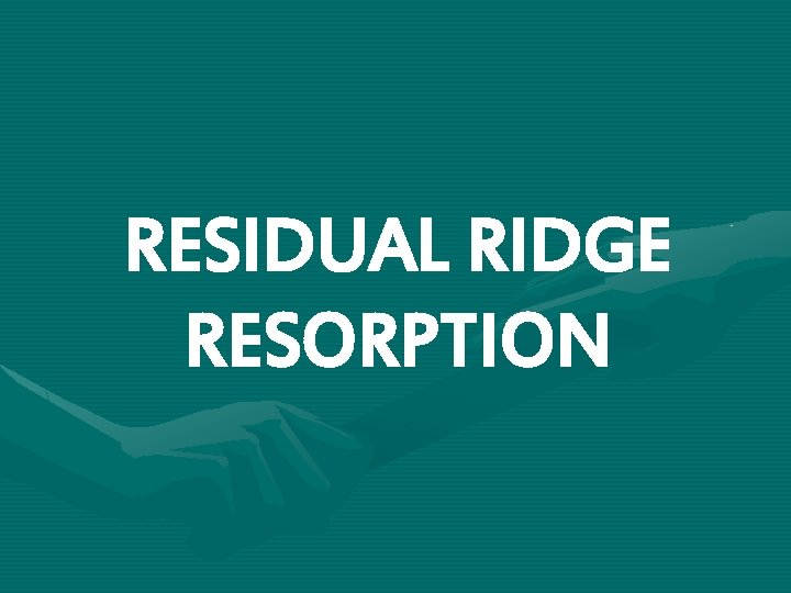 RESIDUAL RIDGE RESORPTION 