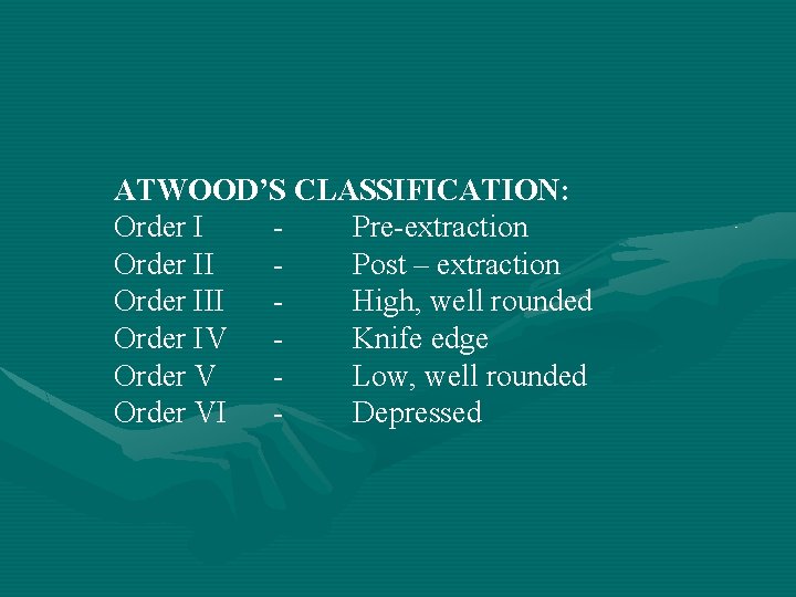 ATWOOD’S CLASSIFICATION: Order I Pre-extraction Order II Post – extraction Order III High, well