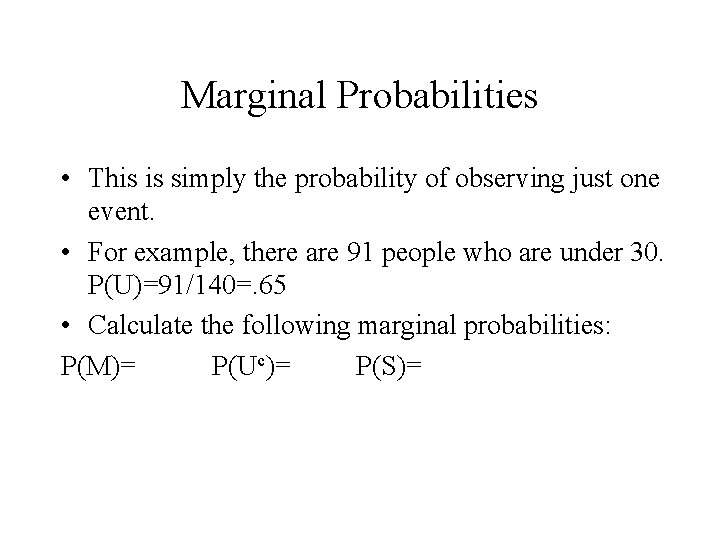 Marginal Probabilities • This is simply the probability of observing just one event. • Marginal Probabilities • This is simply the probability of observing just one event. •