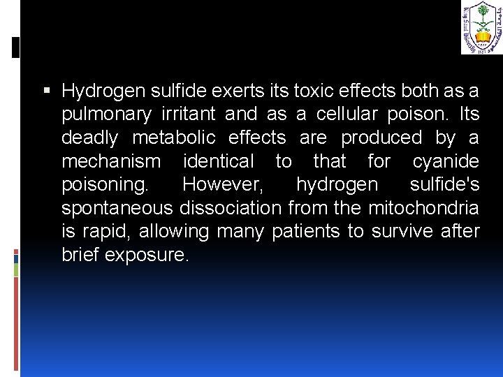  Hydrogen sulfide exerts its toxic effects both as a pulmonary irritant and as