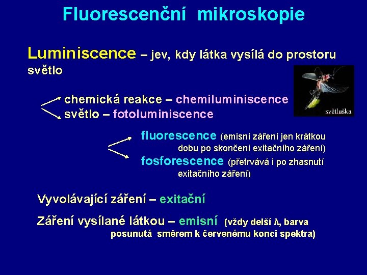 Fluorescenční mikroskopie Luminiscence – jev, kdy látka vysílá do prostoru světlo chemická reakce –