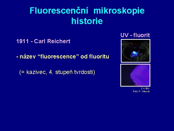 Fluorescenční mikroskopie historie 1911 - Carl Reichert UV - fluorit - název “fluorescence” od