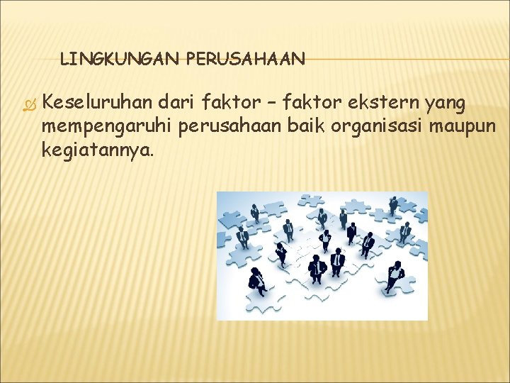 LINGKUNGAN PERUSAHAAN Keseluruhan dari faktor – faktor ekstern yang mempengaruhi perusahaan baik organisasi maupun