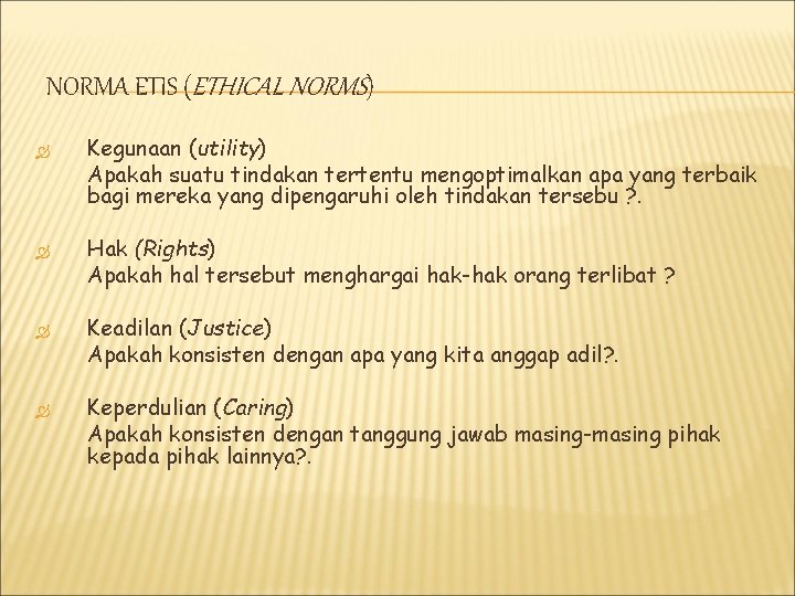 NORMA ETIS (ETHICAL NORMS) Kegunaan (utility) Apakah suatu tindakan tertentu mengoptimalkan apa yang terbaik