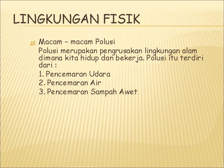 LINGKUNGAN FISIK Macam – macam Polusi merupakan pengrusakan lingkungan alam dimana kita hidup dan