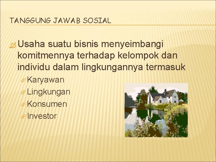 TANGGUNG JAWAB SOSIAL Usaha suatu bisnis menyeimbangi komitmennya terhadap kelompok dan individu dalam lingkungannya