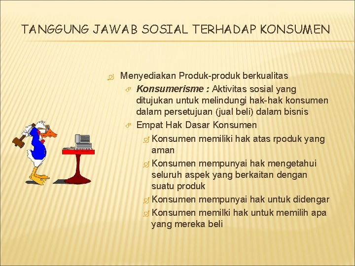 TANGGUNG JAWAB SOSIAL TERHADAP KONSUMEN Menyediakan Produk-produk berkualitas Konsumerisme : Aktivitas sosial yang ditujukan TANGGUNG JAWAB SOSIAL TERHADAP KONSUMEN Menyediakan Produk-produk berkualitas Konsumerisme : Aktivitas sosial yang ditujukan
