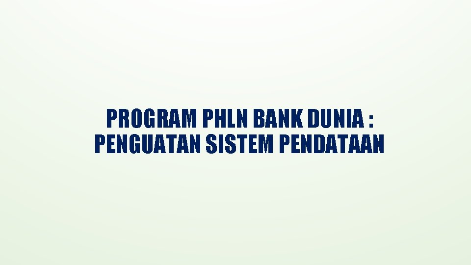 PROGRAM PHLN BANK DUNIA : PENGUATAN SISTEM PENDATAAN 