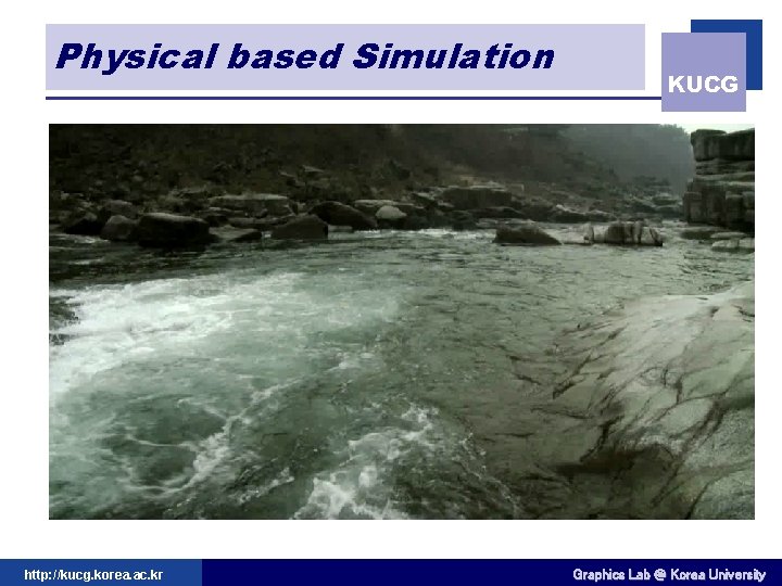 Physical based Simulation http: //kucg. korea. ac. kr KUCG Graphics Lab @ Korea University