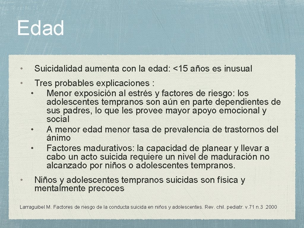 Edad • • • Suicidalidad aumenta con la edad: <15 años es inusual Tres