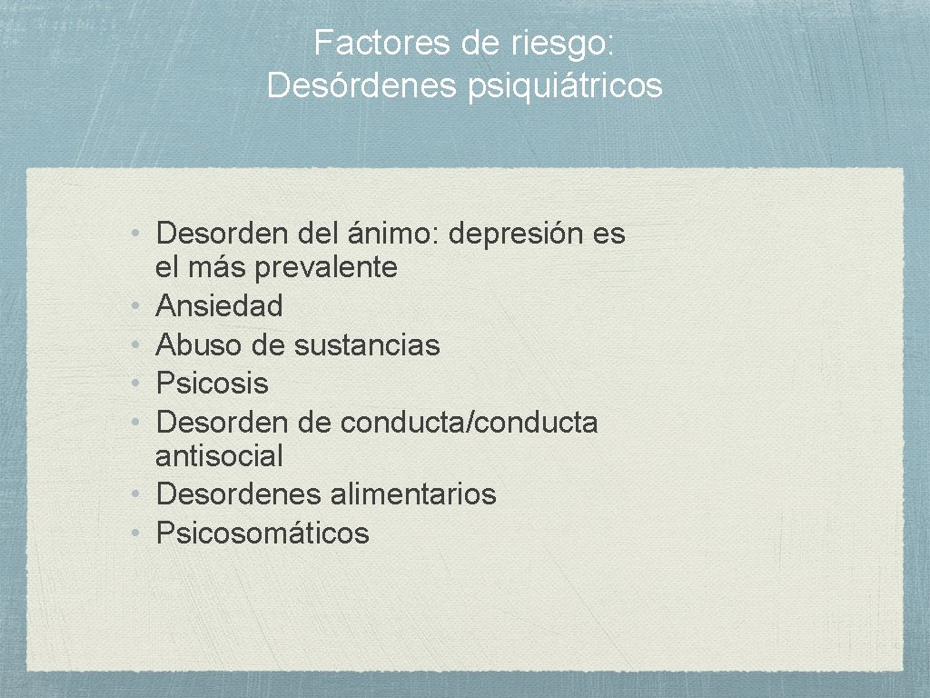 Factores de riesgo: Desórdenes psiquiátricos • Desorden del ánimo: depresión es el más prevalente