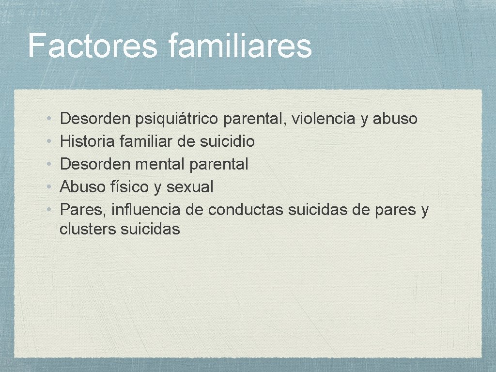 Factores familiares • • • Desorden psiquiátrico parental, violencia y abuso Historia familiar de