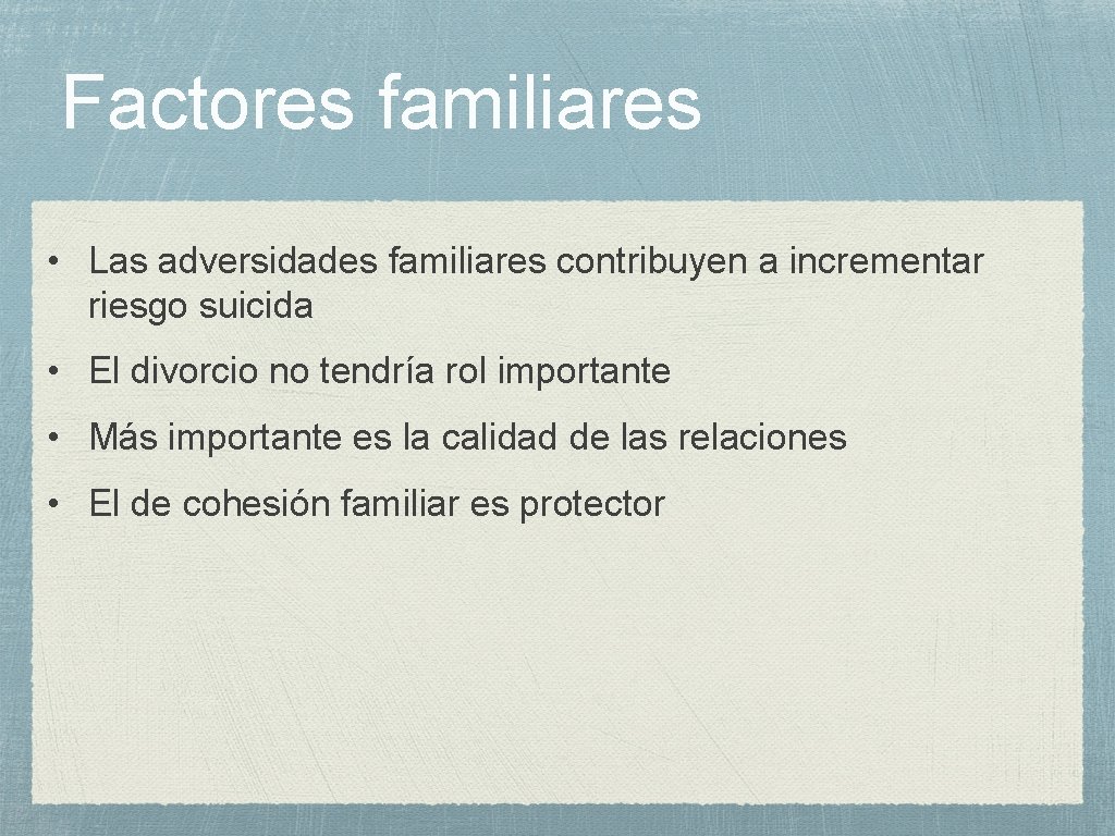 Factores familiares • Las adversidades familiares contribuyen a incrementar riesgo suicida • El divorcio