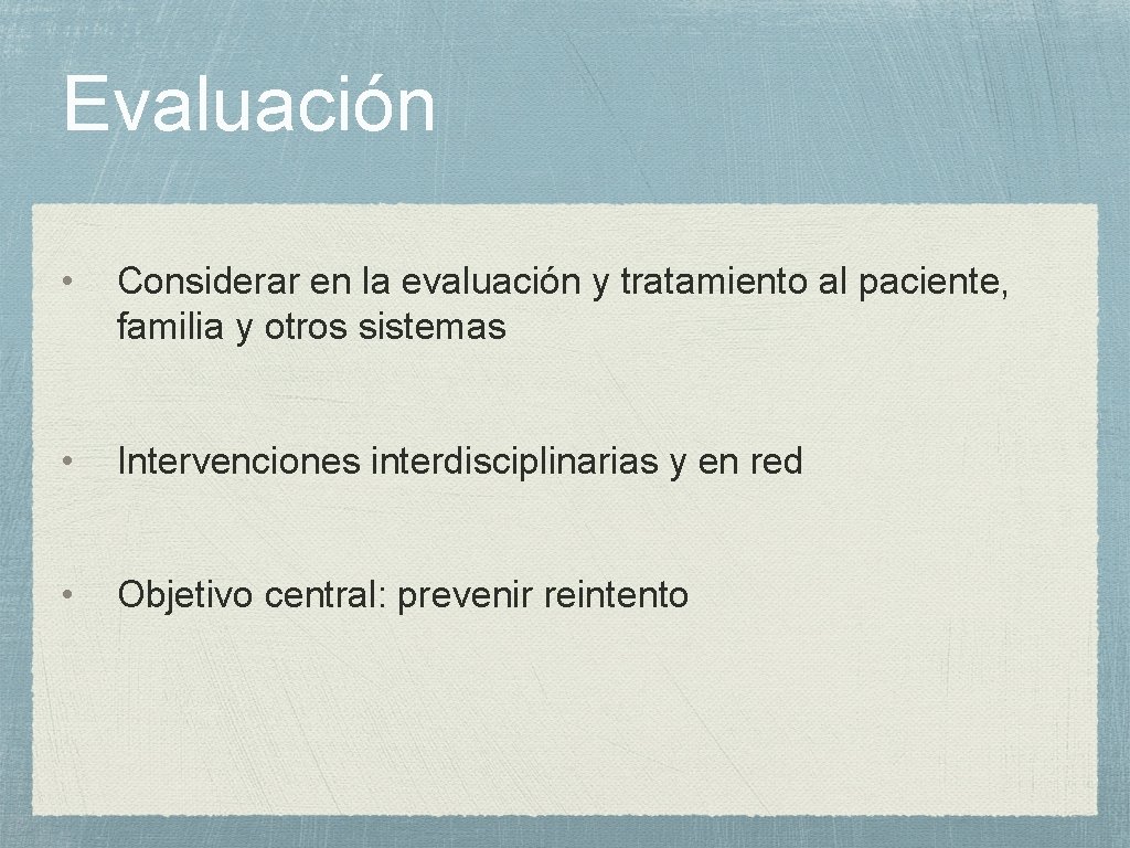 Evaluación • Considerar en la evaluación y tratamiento al paciente, familia y otros sistemas