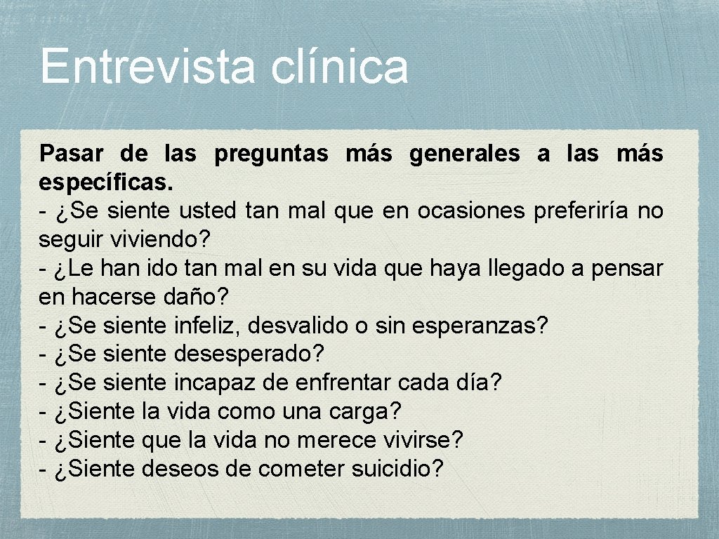 Entrevista clínica Pasar de las preguntas más generales a las más específicas. - ¿Se