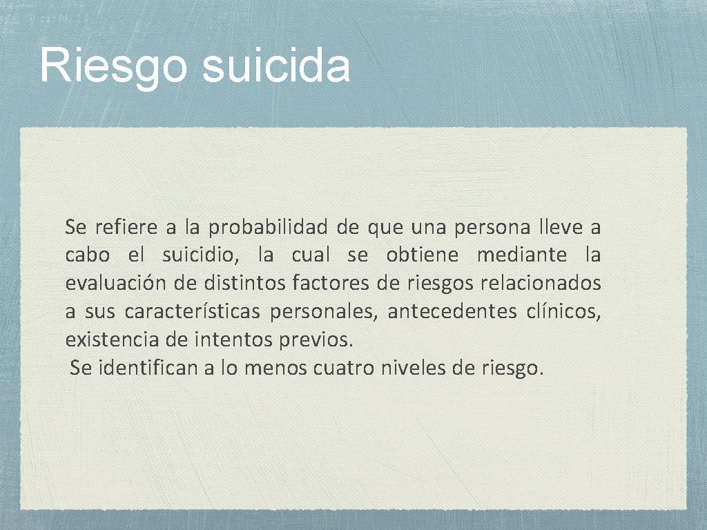 Riesgo suicida Se refiere a la probabilidad de que una persona lleve a cabo