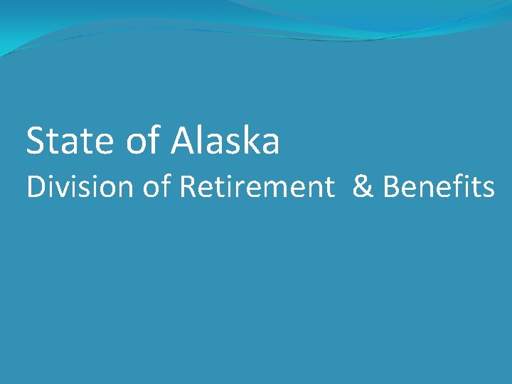 State of Alaska Division of Retirement & Benefits 