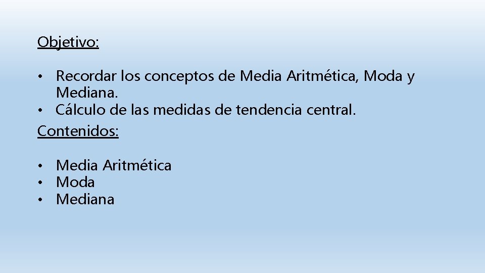 Objetivo: • Recordar los conceptos de Media Aritmética, Moda y Mediana. • Cálculo de