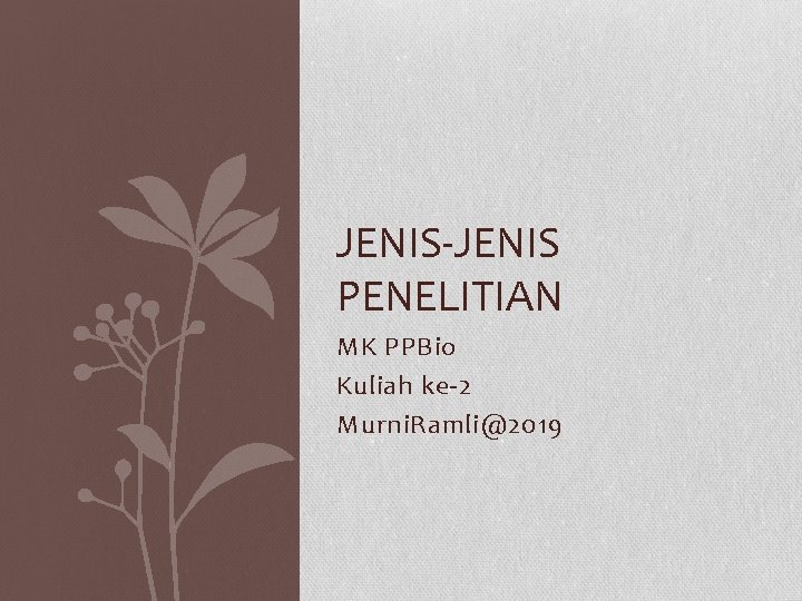 JENIS-JENIS PENELITIAN MK PPBio Kuliah ke-2 Murni. Ramli@2019 