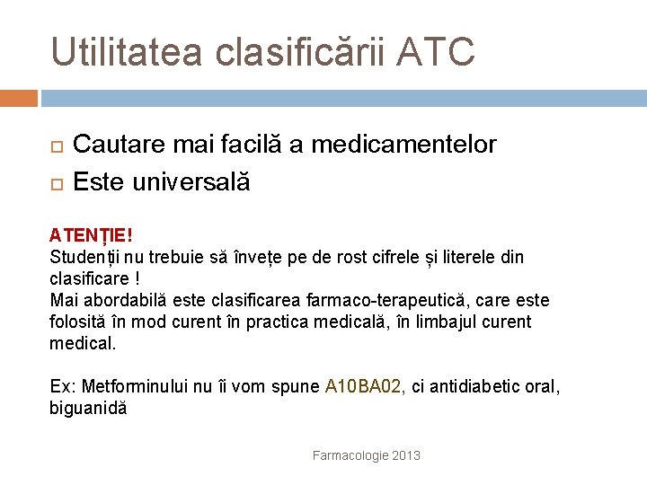 Utilitatea clasificării ATC Cautare mai facilă a medicamentelor Este universală ATENȚIE! Studenții nu trebuie