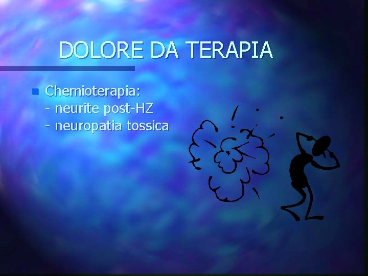 DOLORE DA TERAPIA n Chemioterapia: - neurite post-HZ - neuropatia tossica 