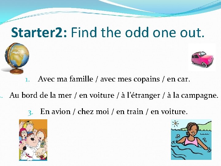 Starter 2: Find the odd one out. 1. Avec ma famille / avec mes