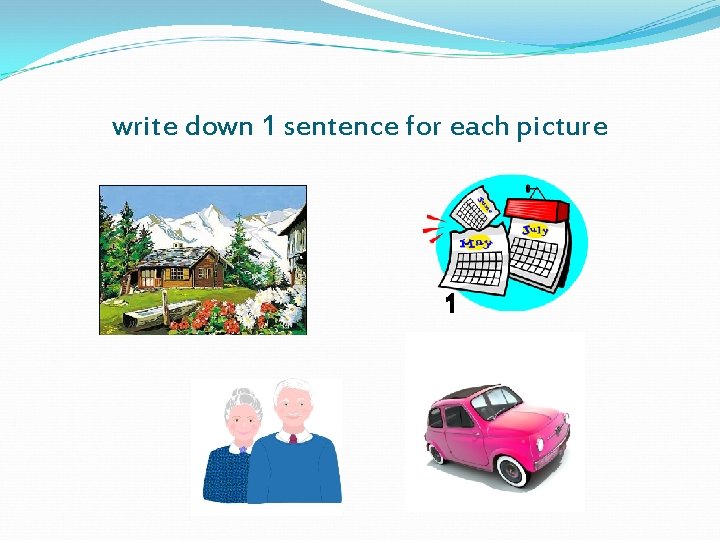 write down 1 sentence for each picture 1 