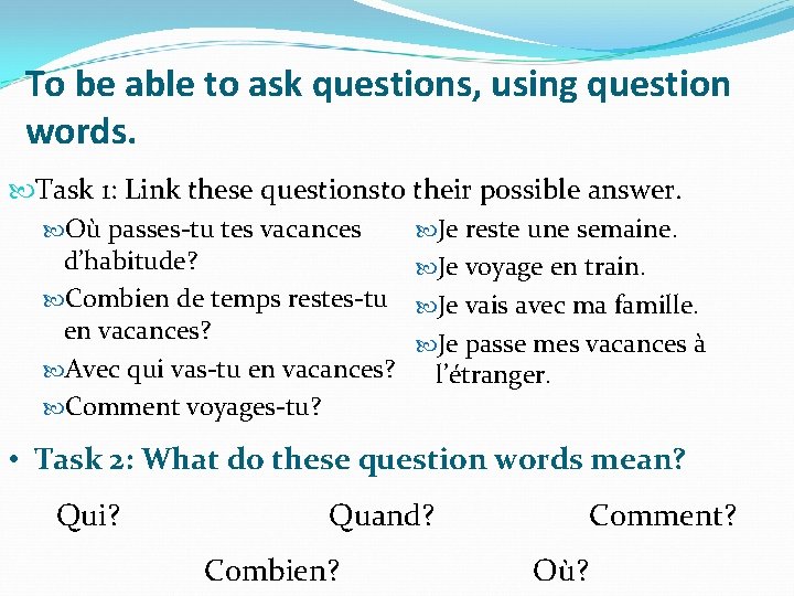 To be able to ask questions, using question words. Task 1: Link these questionsto