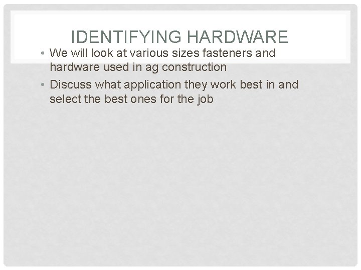 IDENTIFYING HARDWARE • We will look at various sizes fasteners and hardware used in