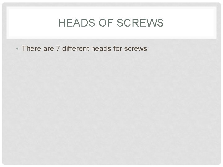 HEADS OF SCREWS • There are 7 different heads for screws 