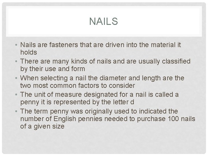 NAILS • Nails are fasteners that are driven into the material it holds •