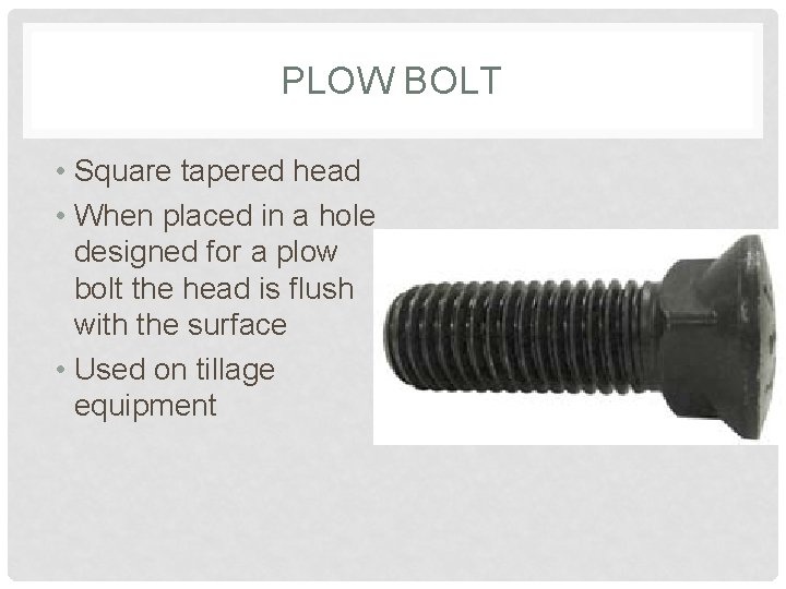 PLOW BOLT • Square tapered head • When placed in a hole designed for