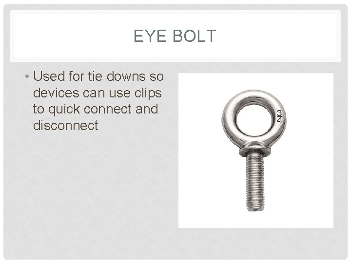 EYE BOLT • Used for tie downs so devices can use clips to quick
