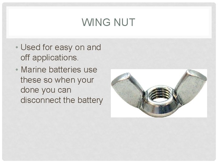 WING NUT • Used for easy on and off applications. • Marine batteries use
