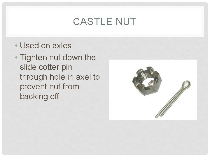 CASTLE NUT • Used on axles • Tighten nut down the slide cotter pin