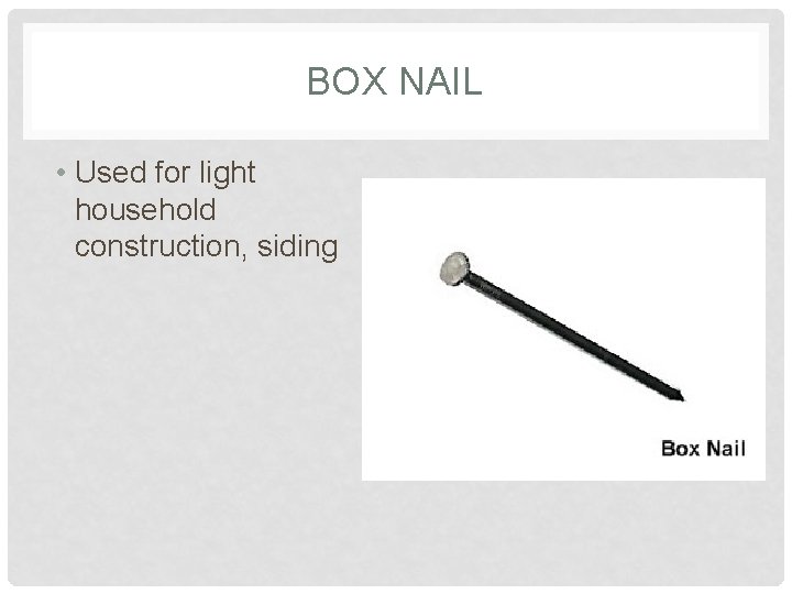 BOX NAIL • Used for light household construction, siding 