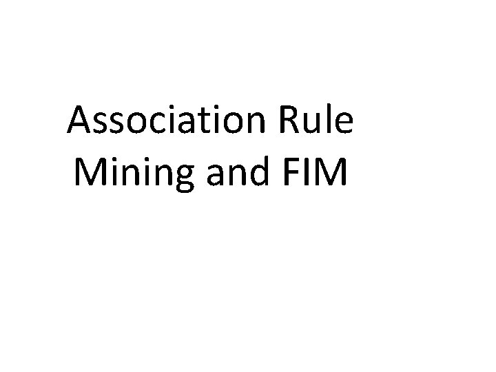 Association Rule Mining and FIM 