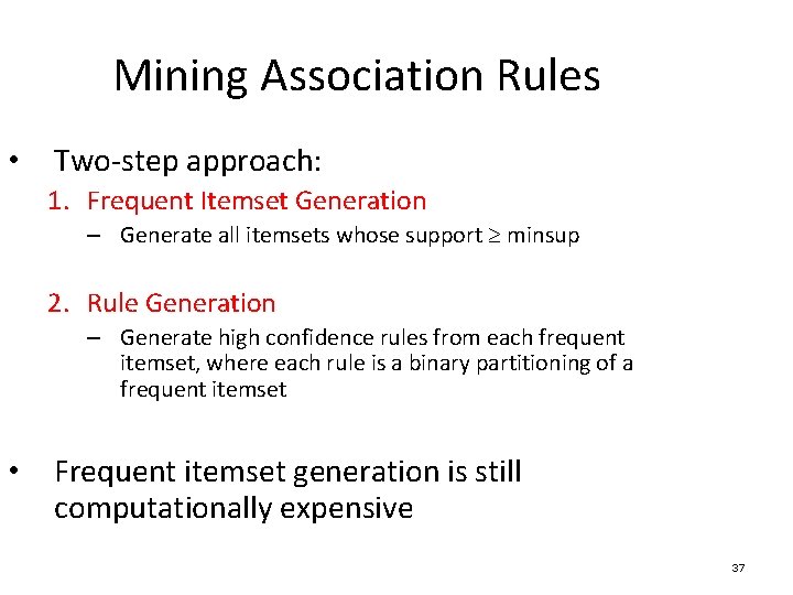 Mining Association Rules • Two-step approach: 1. Frequent Itemset Generation – Generate all itemsets