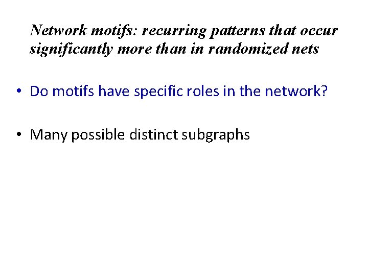 Network motifs: recurring patterns that occur significantly more than in randomized nets • Do