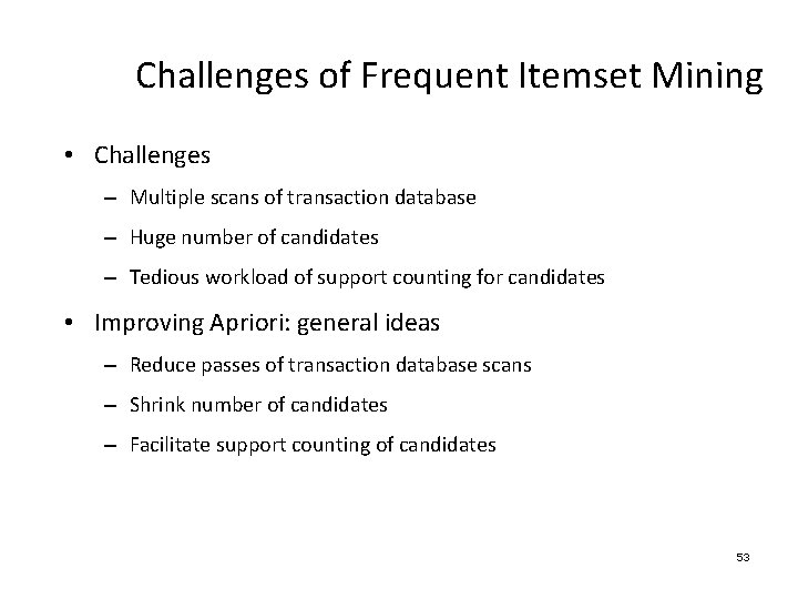 Challenges of Frequent Itemset Mining • Challenges – Multiple scans of transaction database –