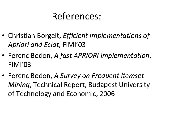 References: • Christian Borgelt, Efficient Implementations of Apriori and Eclat, FIMI’ 03 • Ferenc