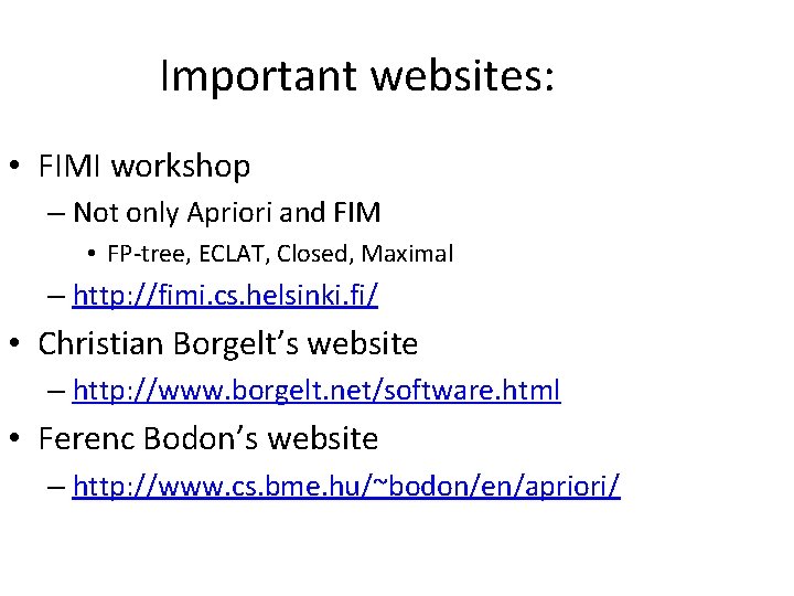 Important websites: • FIMI workshop – Not only Apriori and FIM • FP-tree, ECLAT,