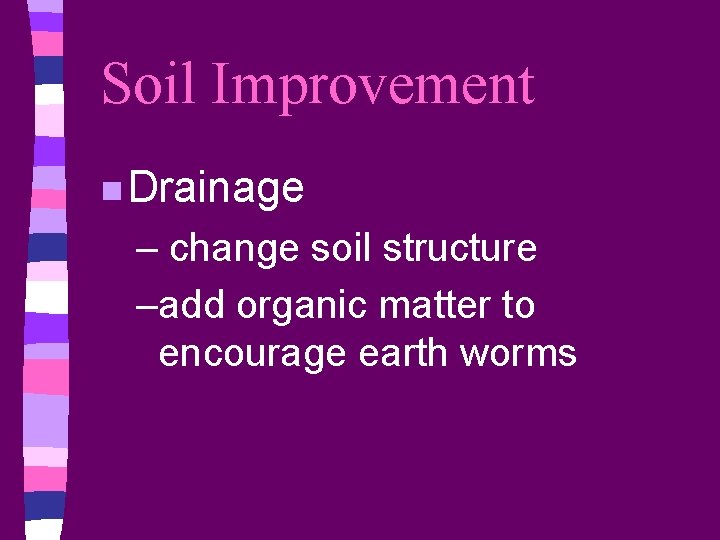 Soil Improvement n Drainage – change soil structure –add organic matter to encourage earth