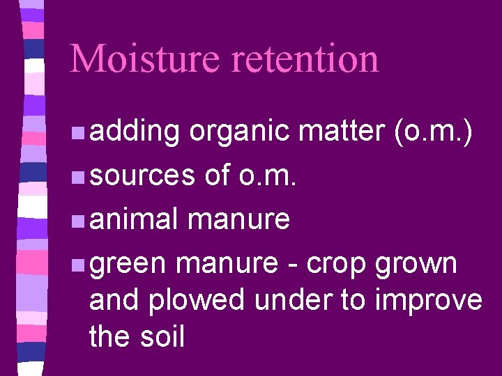 Moisture retention n adding organic matter (o. m. ) n sources of o. m.
